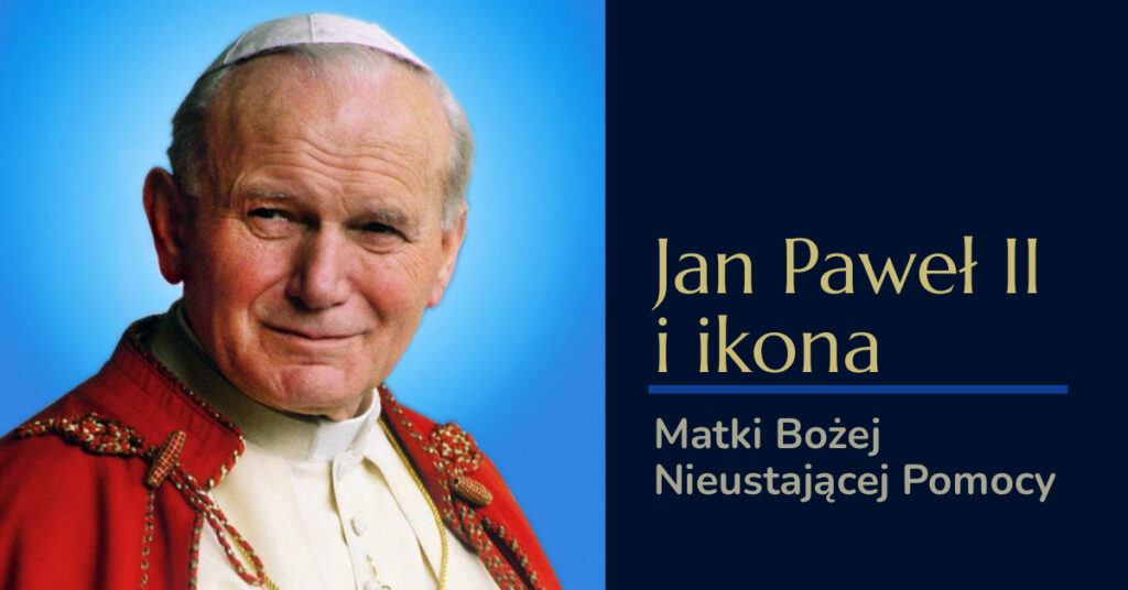 Papież-Polak i ikona Matki Bożej Nieustającej Pomocy